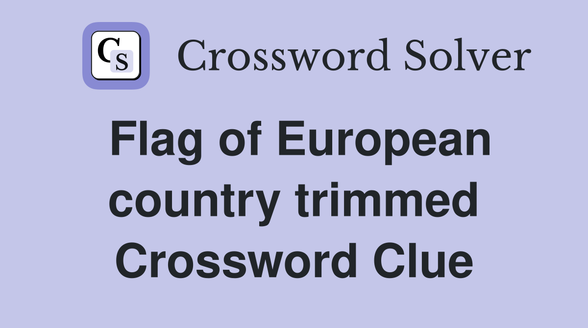 Flag of European country trimmed Crossword Clue