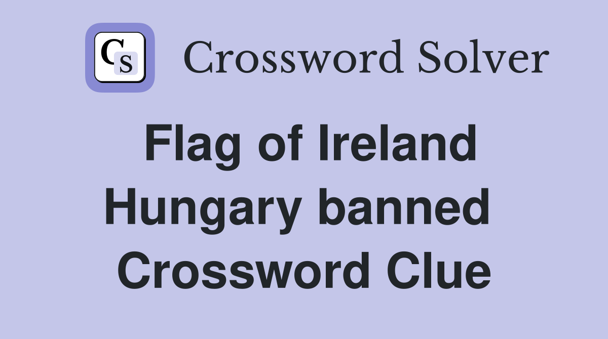 Flag of Ireland Hungary banned  Crossword Clue