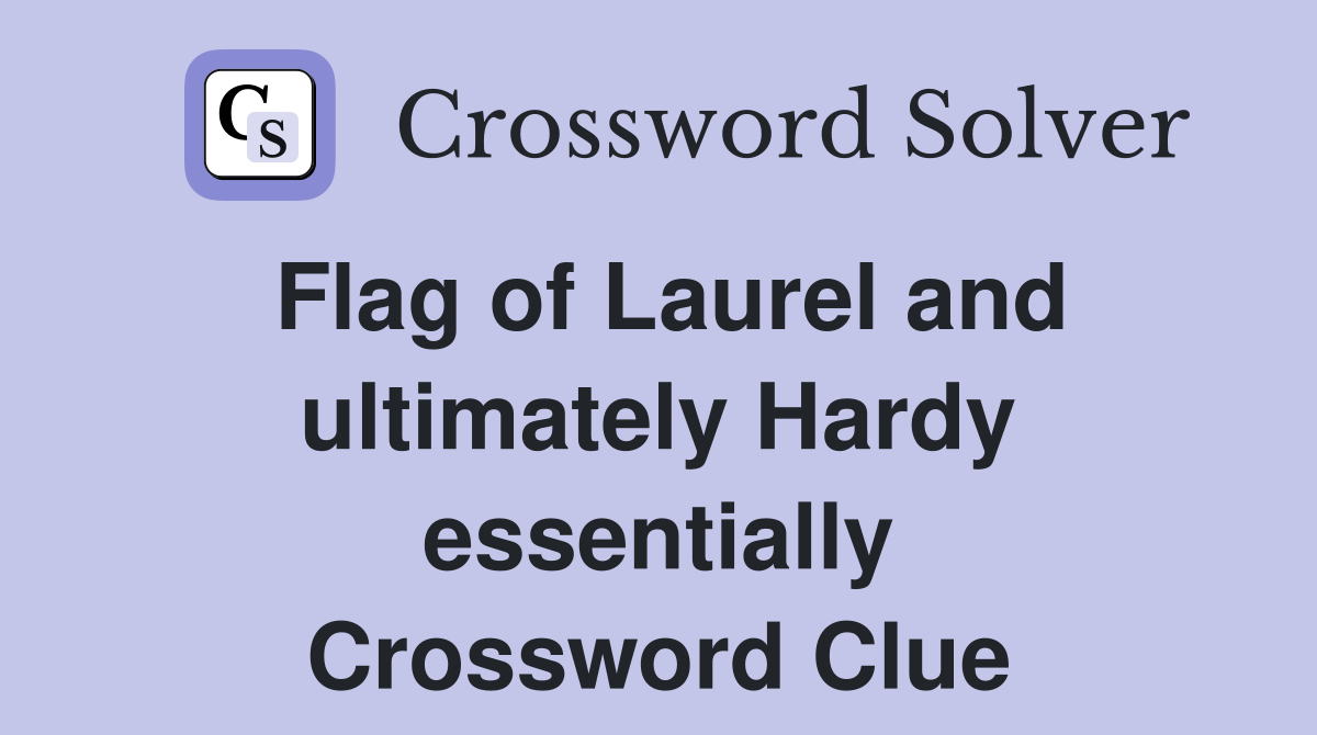 Flag of Laurel and ultimately Hardy essentially Crossword Clue