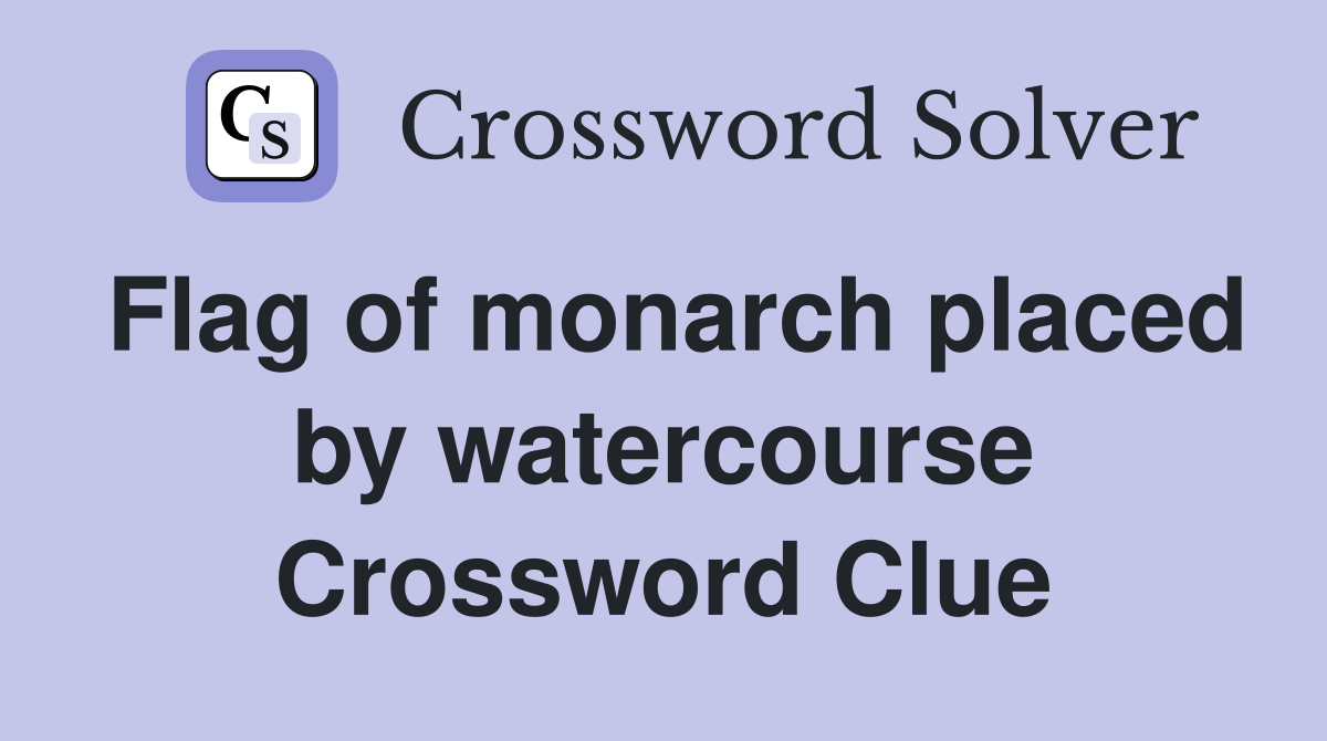 Flag of monarch placed by watercourse Crossword Clue