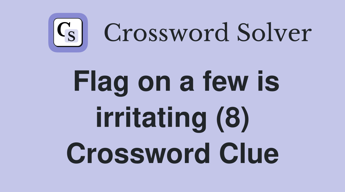 Flag on a few is irritating (8) Crossword Clue
