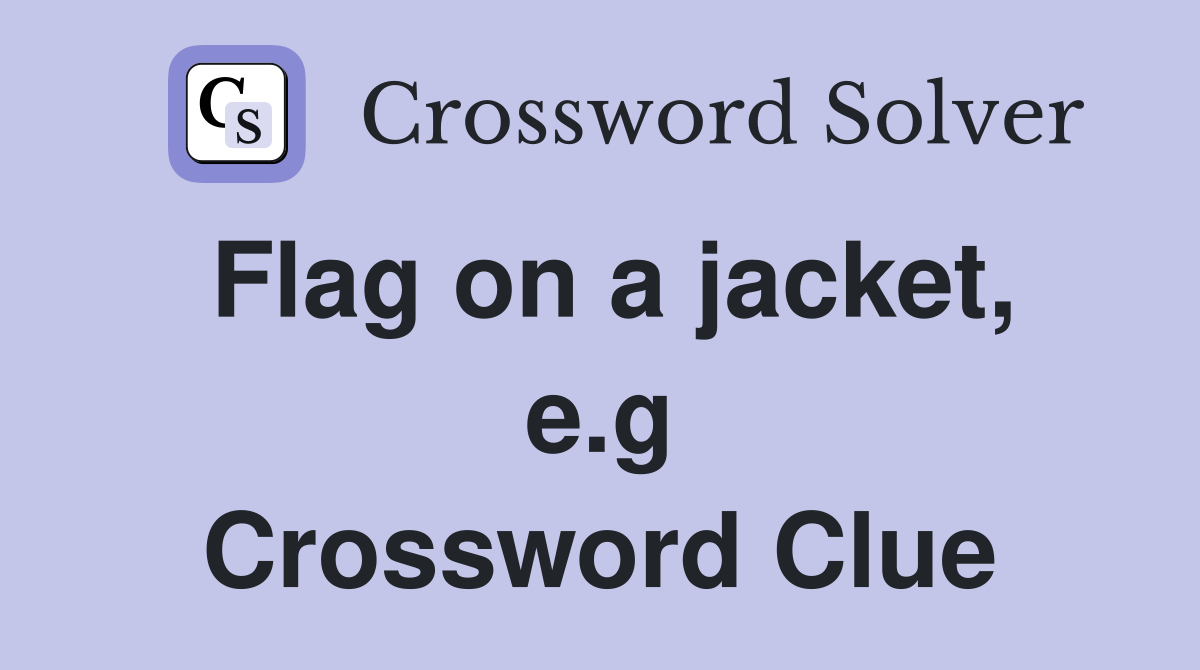 Flag on a jacket, e.g Crossword Clue