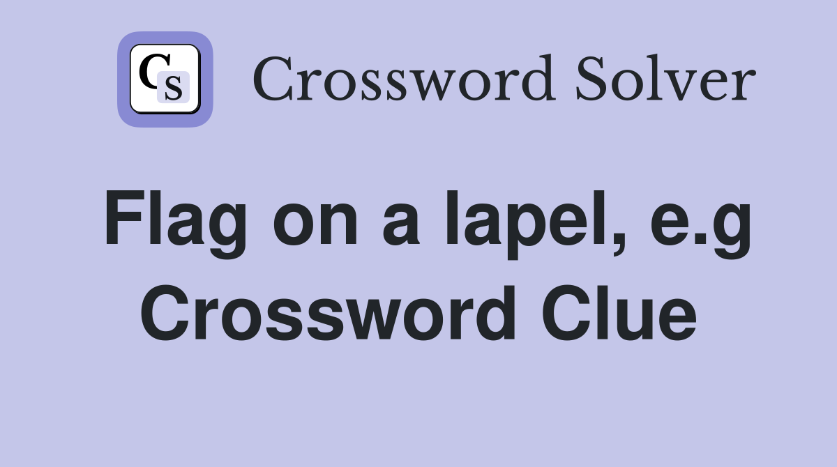 Flag on a lapel, e.g Crossword Clue