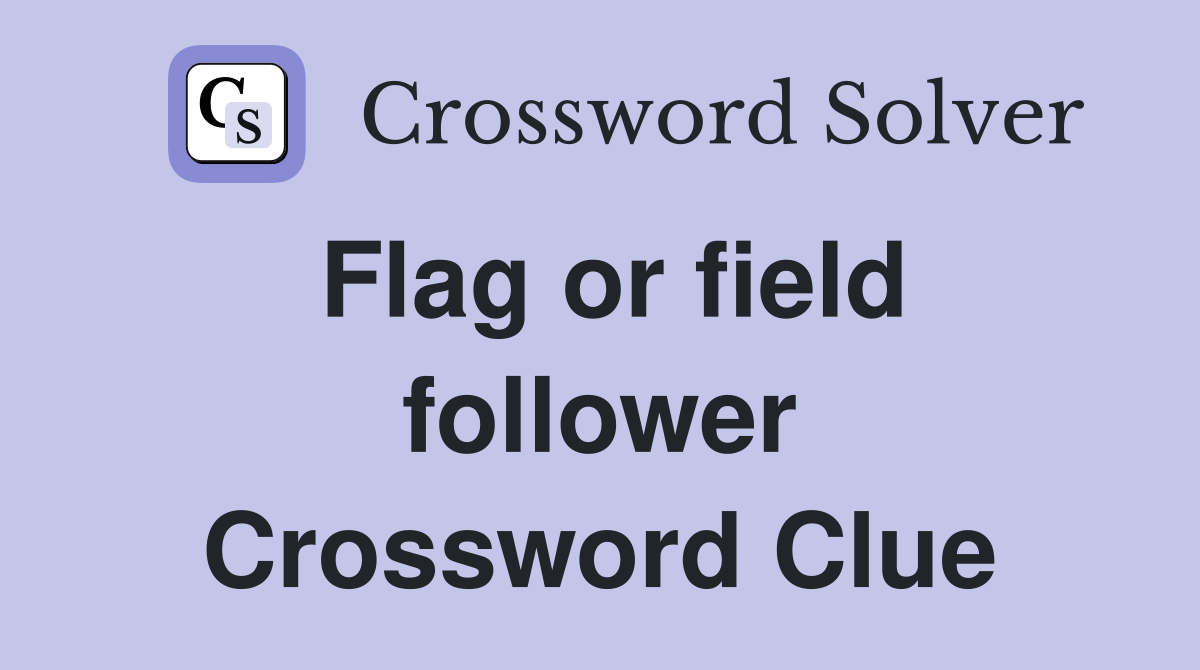 Flag or field follower Crossword Clue