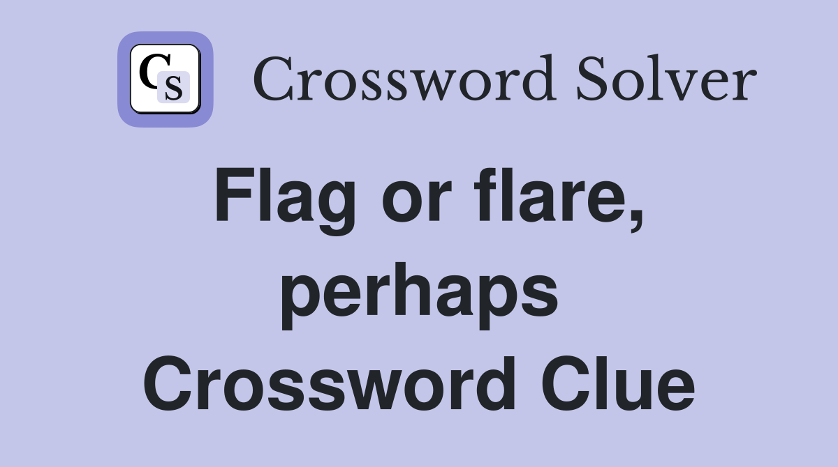 Flag or flare, perhaps Crossword Clue