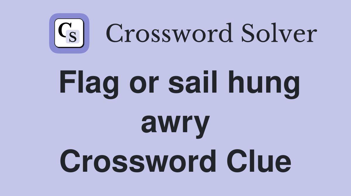 Flag or sail hung awry Crossword Clue