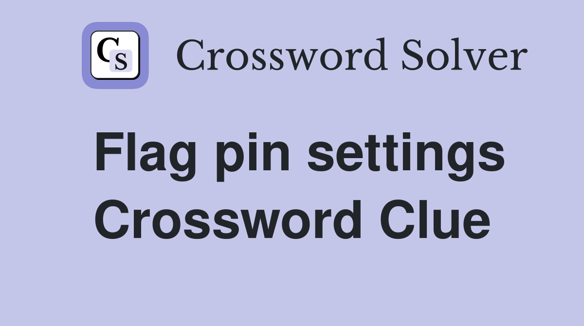 Flag pin settings Crossword Clue