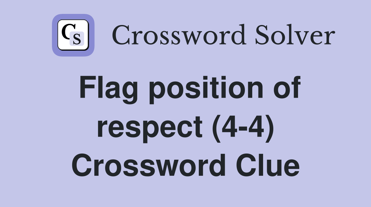 Flag position of respect (4-4) Crossword Clue