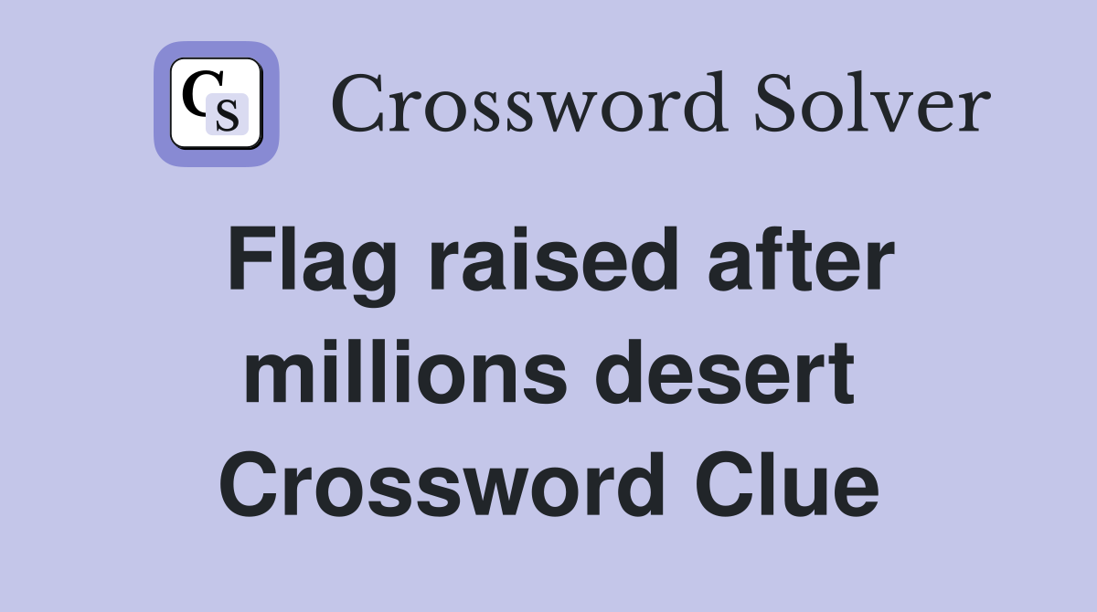 Flag raised after millions desert Crossword Clue