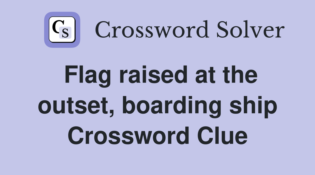 Flag raised at the outset, boarding ship Crossword Clue