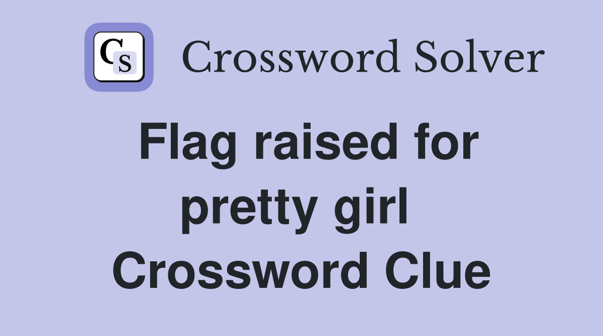 Flag raised for pretty girl  Crossword Clue
