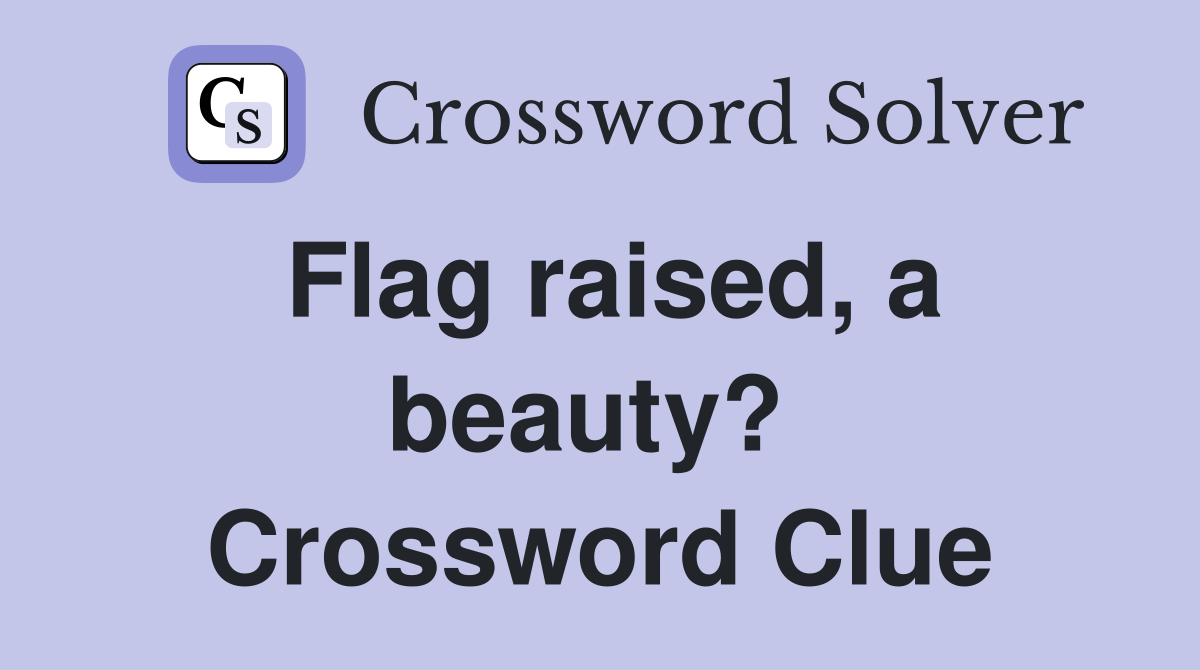 Flag raised, a beauty?  Crossword Clue
