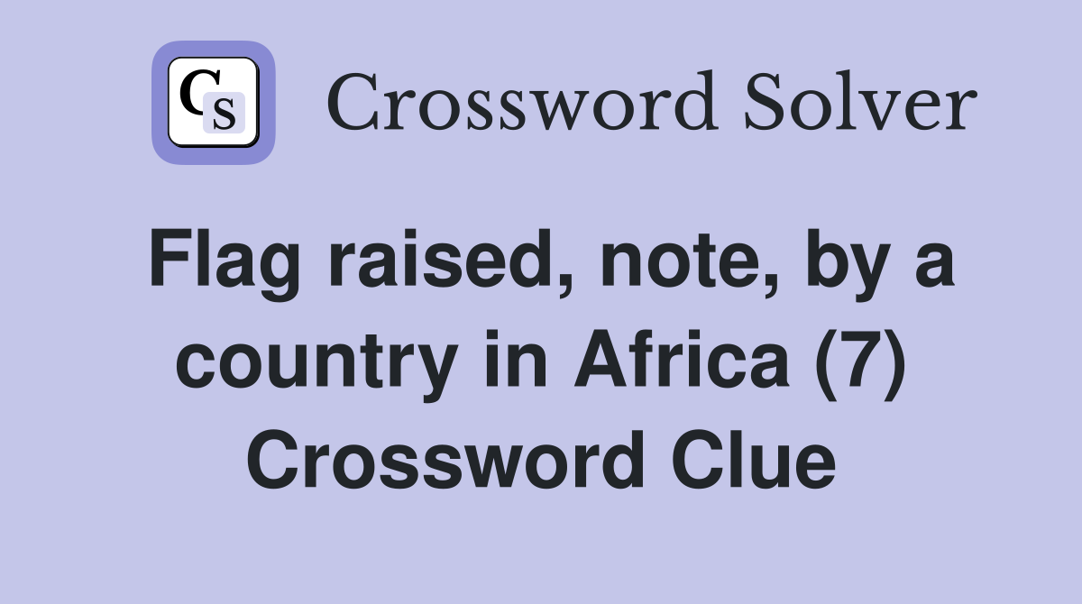 Flag raised, note, by a country in Africa (7) Crossword Clue