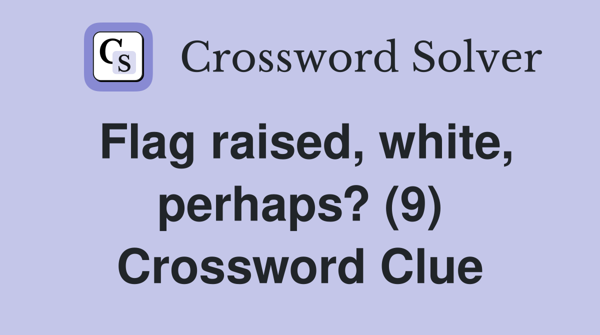 Flag raised, white, perhaps? (9) Crossword Clue