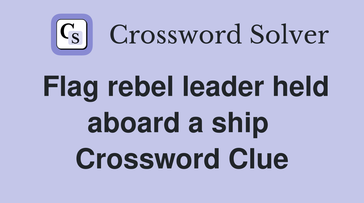 Flag rebel leader held aboard a ship  Crossword Clue