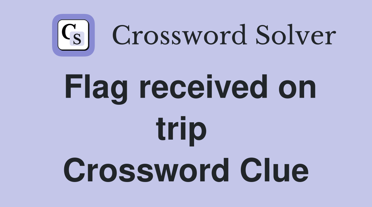 Flag received on trip  Crossword Clue