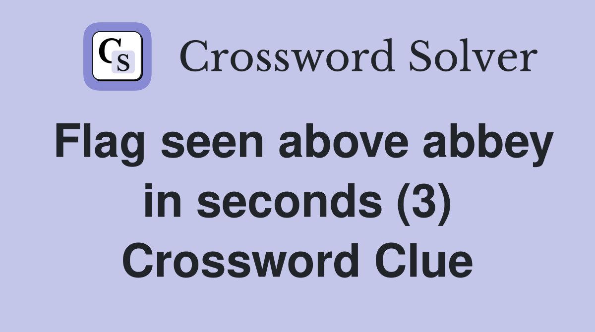 Flag seen above abbey in seconds (3) Crossword Clue