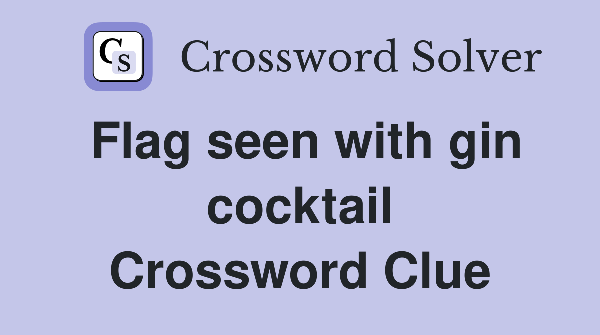 Flag seen with gin cocktail Crossword Clue