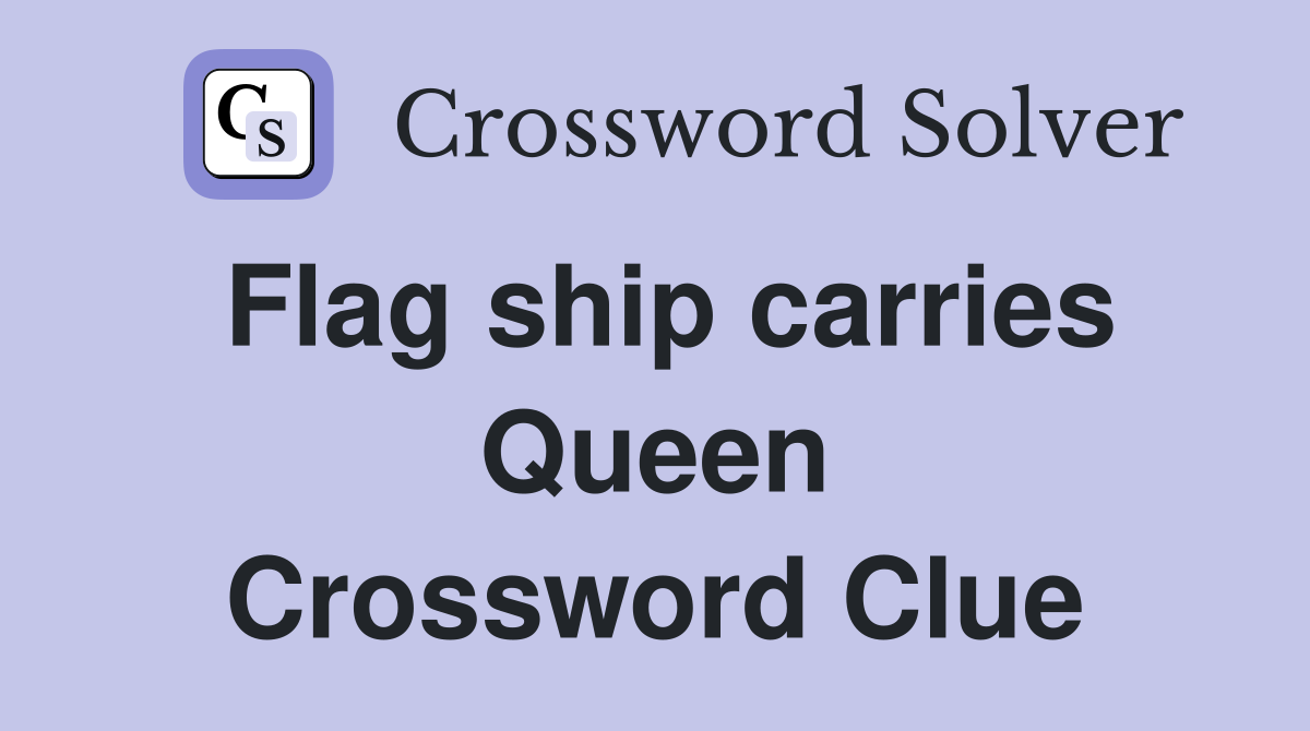 Flag ship carries Queen Crossword Clue