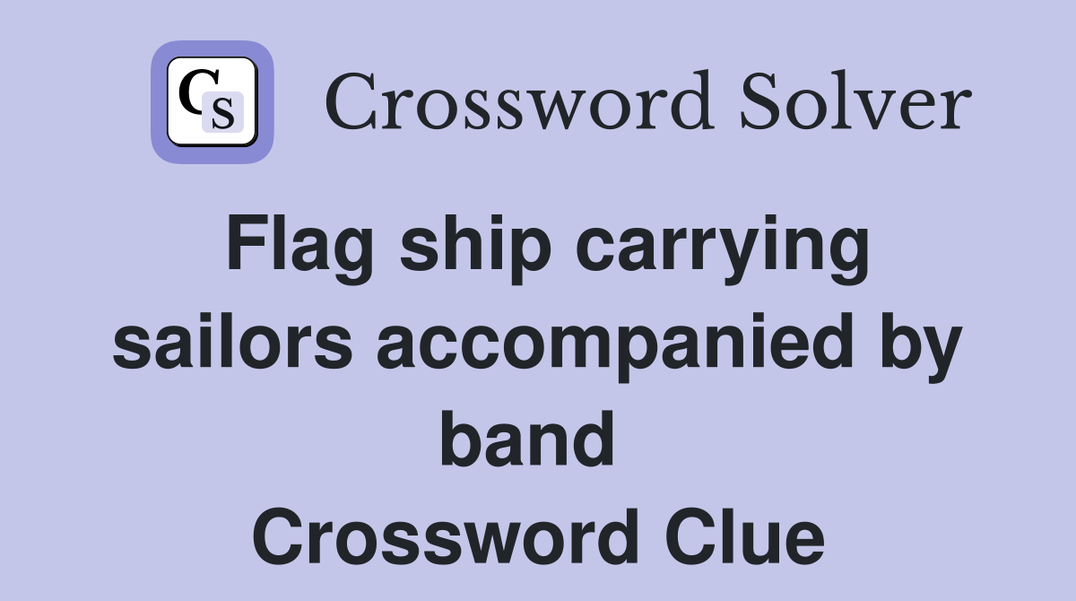 Flag ship carrying sailors accompanied by band  Crossword Clue