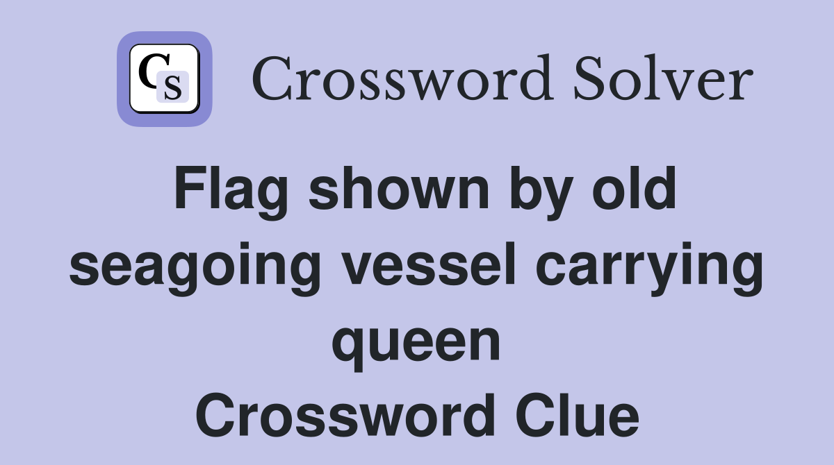 Flag shown by old seagoing vessel carrying queen Crossword Clue