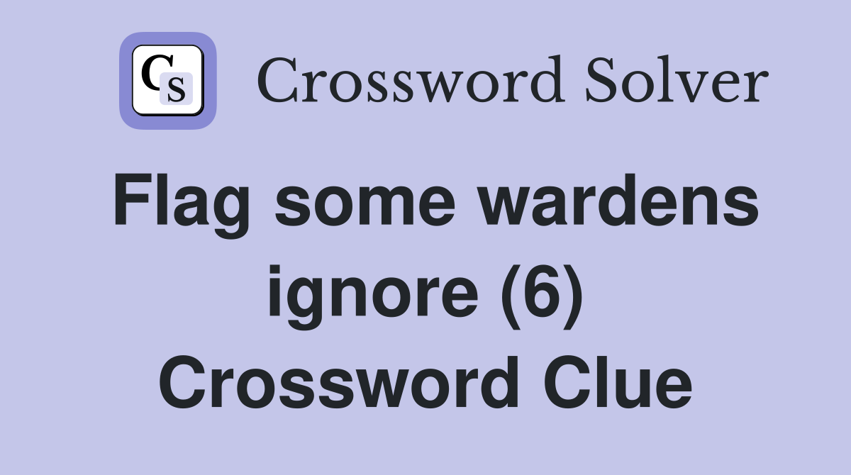 Flag some wardens ignore (6) Crossword Clue
