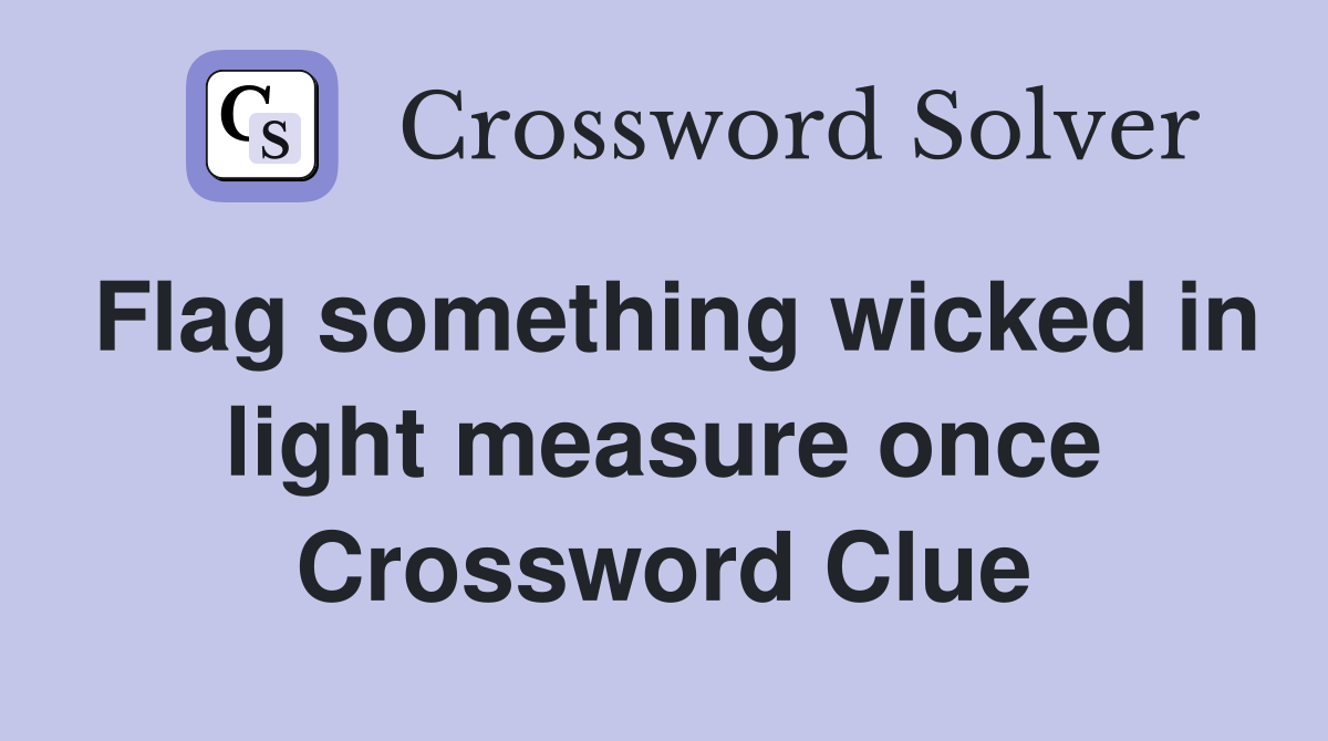 Flag something wicked in light measure once Crossword Clue