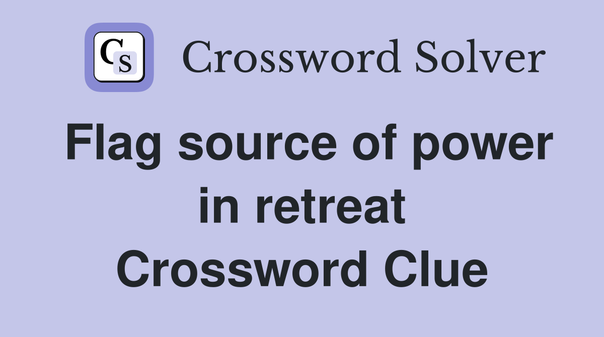 Flag source of power in retreat Crossword Clue