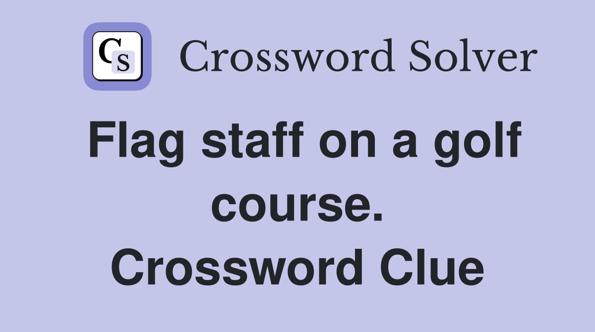 Flag staff on a golf course. Crossword Clue