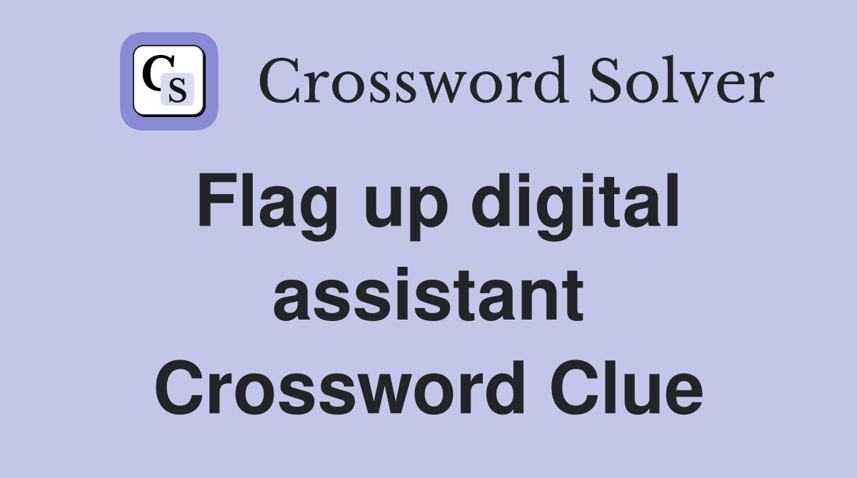 Flag up digital assistant Crossword Clue