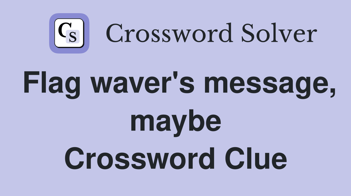 Flag waver's message, maybe Crossword Clue