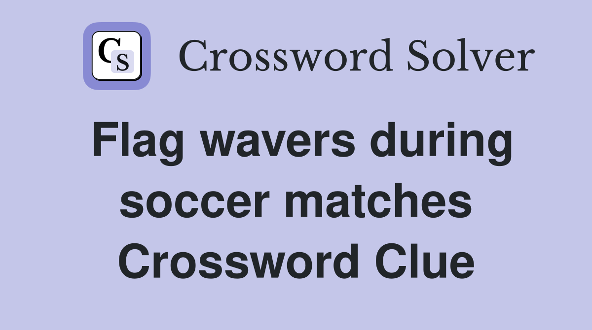 Flag wavers during soccer matches Crossword Clue