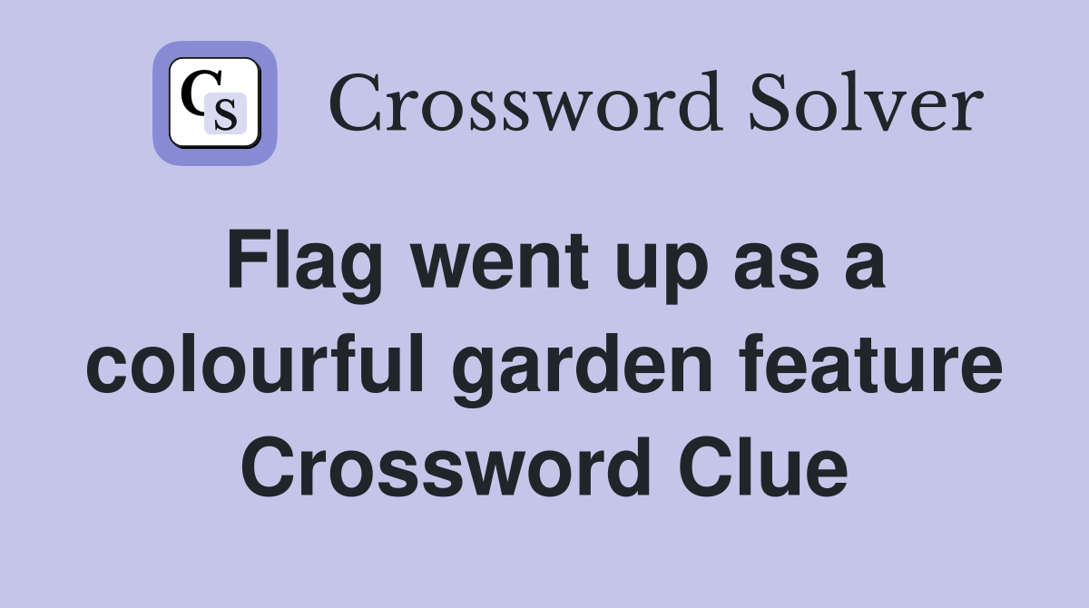 Flag went up as a colourful garden feature Crossword Clue