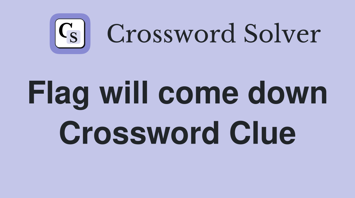 Flag will come down  Crossword Clue