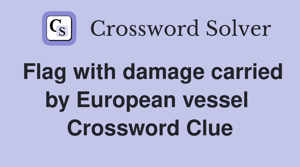 Flag with damage carried by European vessel  Crossword Clue
