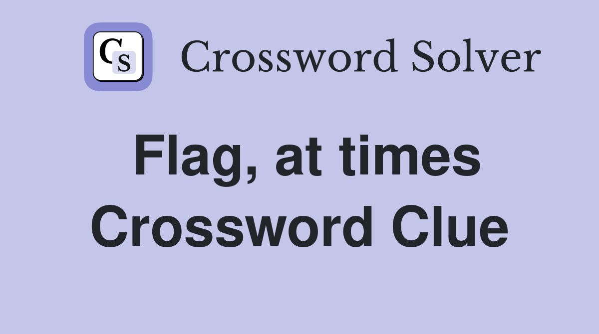 Flag, at times Crossword Clue