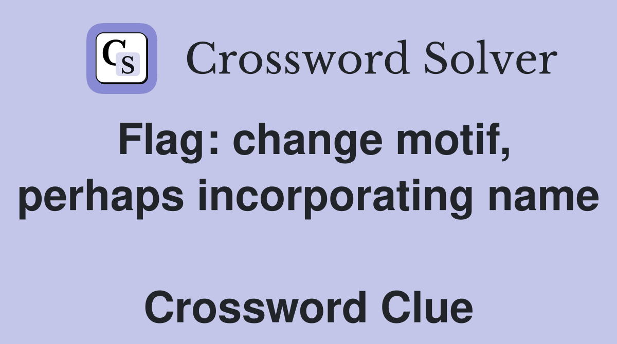 Flag: change motif, perhaps incorporating name  Crossword Clue