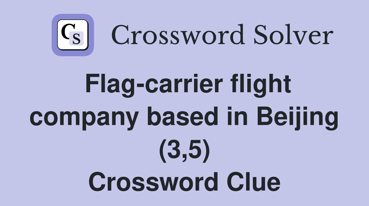 Flag-carrier flight company based in Beijing (3,5) Crossword Clue