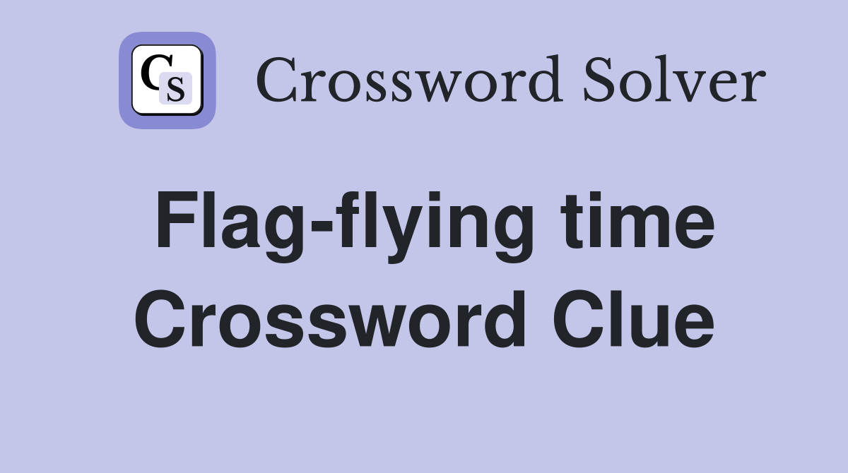 Flag-flying time Crossword Clue
