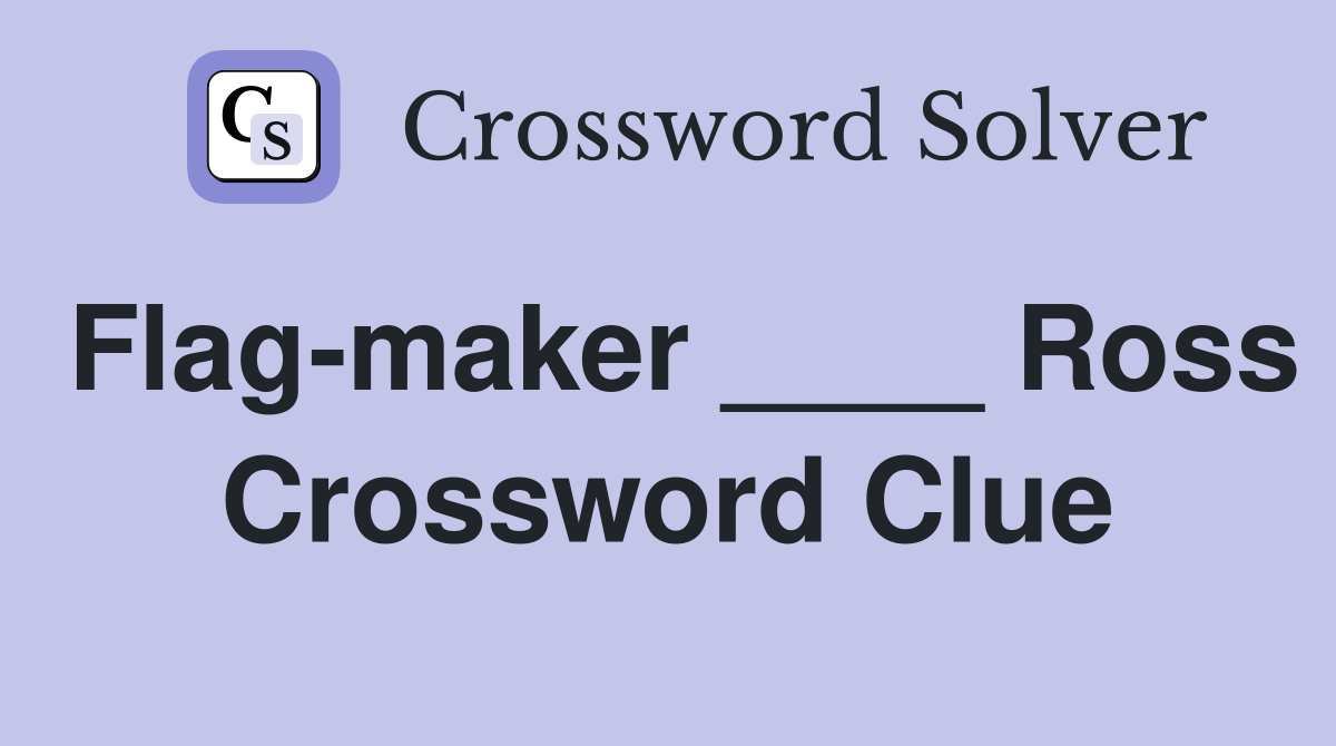 Flag-maker ____ Ross Crossword Clue
