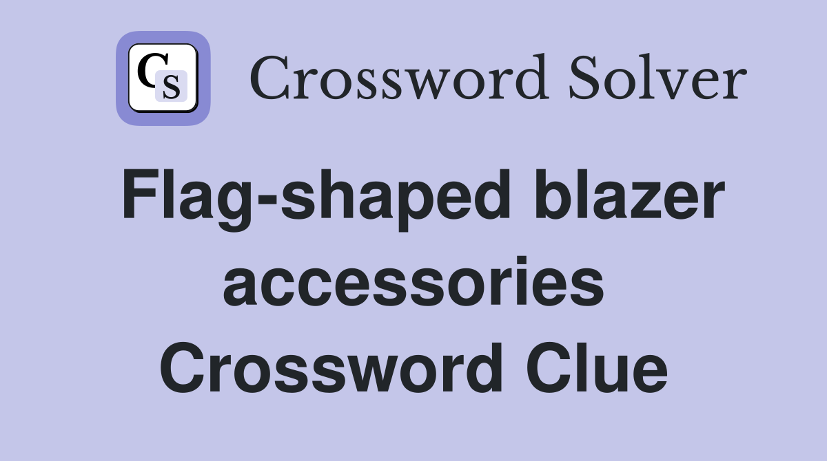 Flag-shaped blazer accessories Crossword Clue