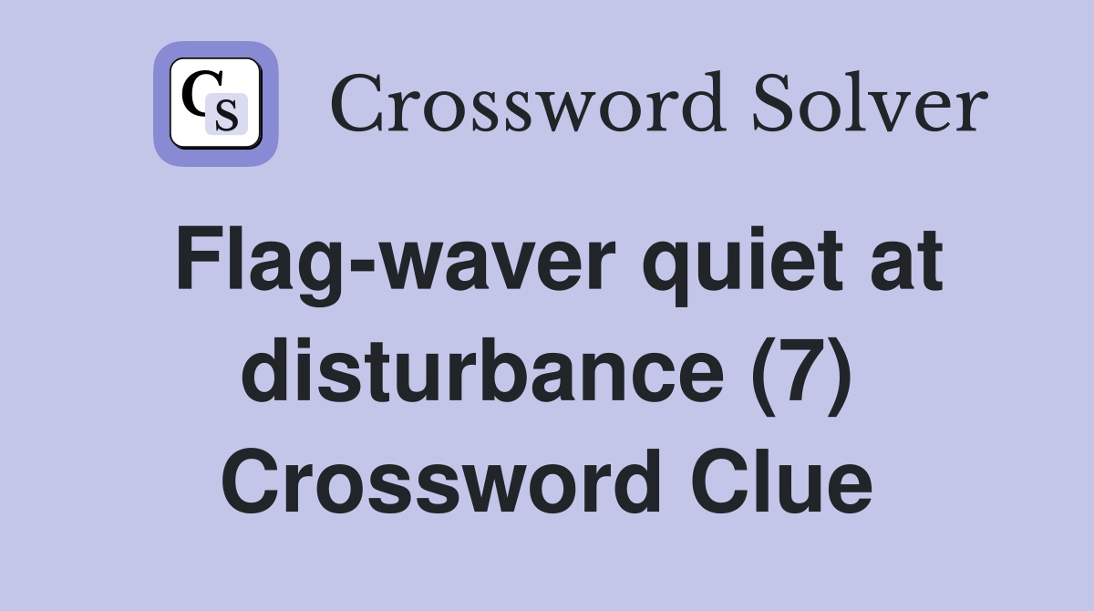 Flag-waver quiet at disturbance (7) Crossword Clue