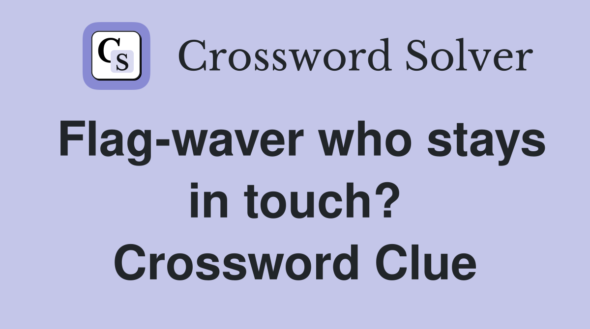Flag-waver who stays in touch? Crossword Clue