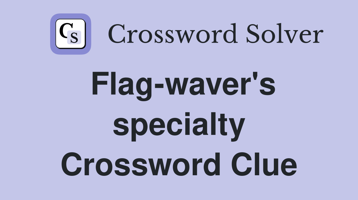 Flag-waver's specialty Crossword Clue