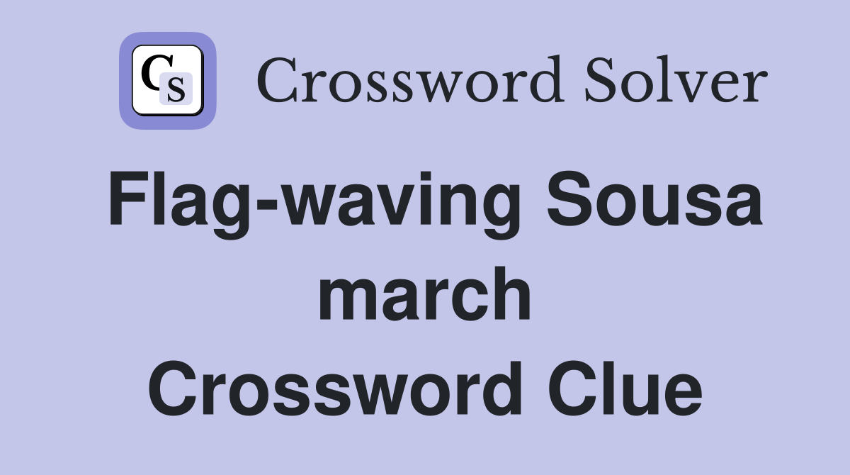 Flag-waving Sousa march Crossword Clue