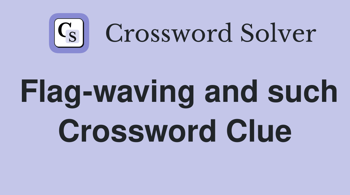 Flag-waving and such Crossword Clue