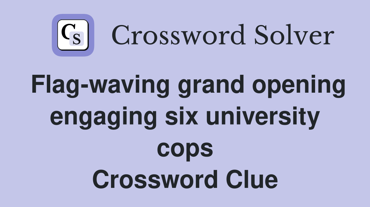 Flag-waving grand opening engaging six university cops Crossword Clue