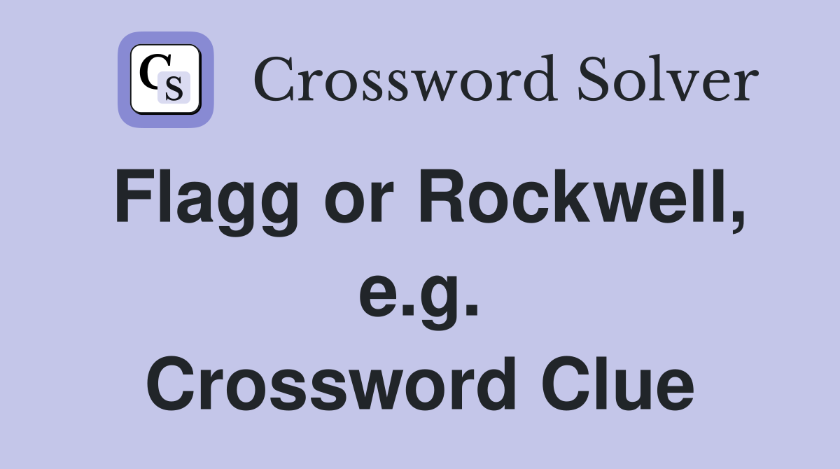 Flagg or Rockwell, e.g. Crossword Clue
