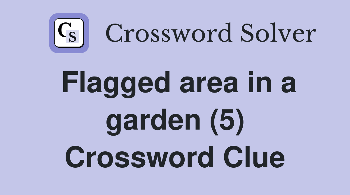 Flagged area in a garden (5) Crossword Clue