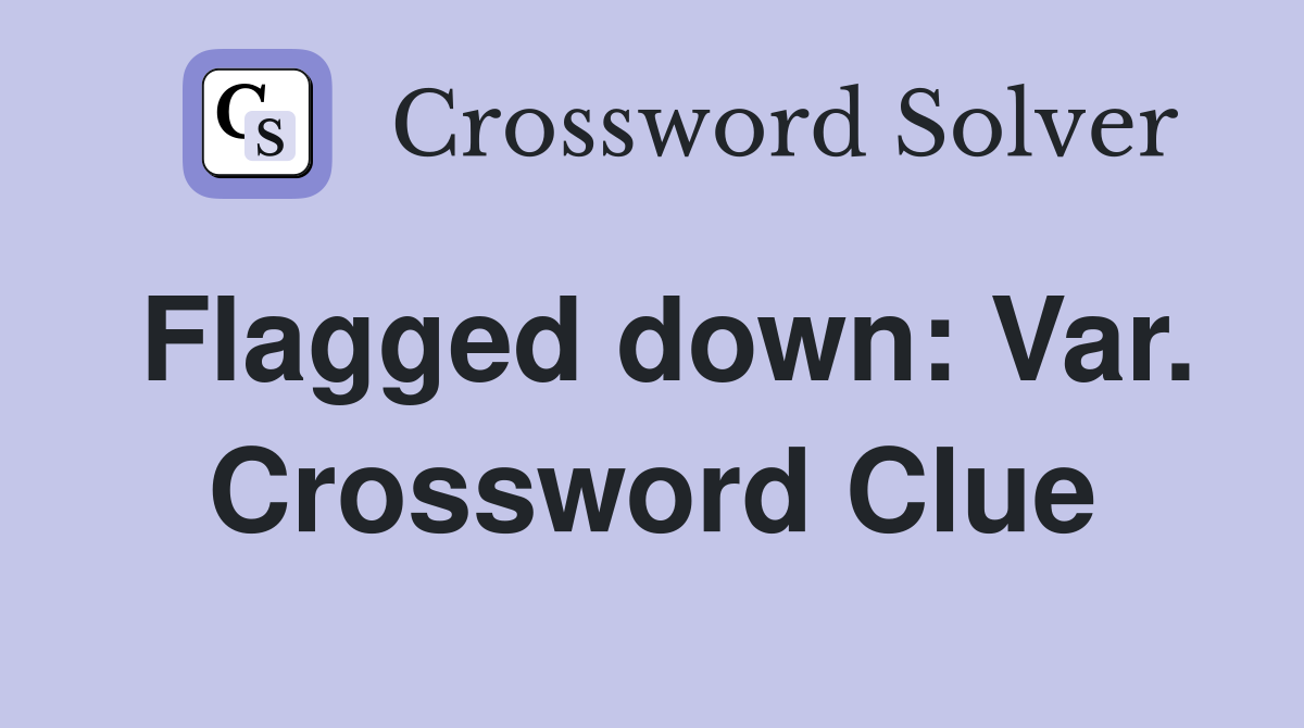 Flagged down: Var. Crossword Clue